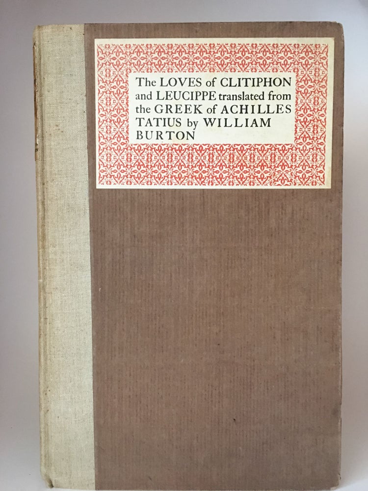 Item #400341 The Loves of Clitophon and Leucippe; Translated from the Greek of Achilles Tatius by William Burton. Reprinted for the first time from a copy now unique printed by Thomas Creede in 1597. SHAKESPEARE HEAD PRESS, ACHILLES TATIUS, William Burton.