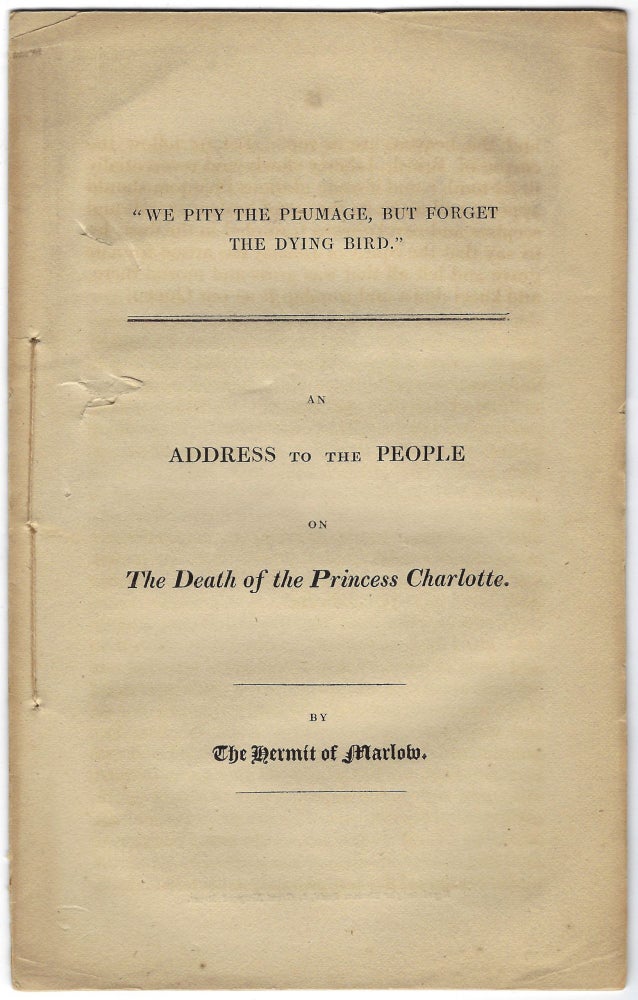 Item #400585 "We Pity the Plumage, But Forget the Dying Bird." An Address to the People on the Death of the Princess Charlotte. Percy Bysshe SHELLEY.