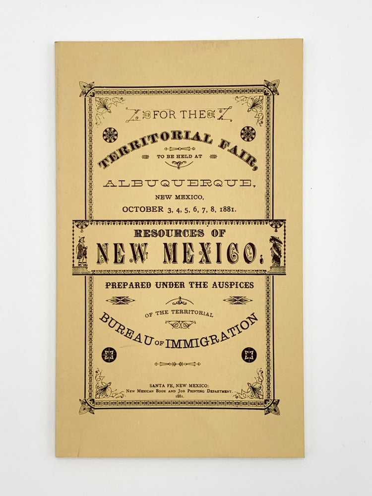 Item #403615 Resources of New Mexico. Prepared for the Territorial Fair to be held at Albuquerque, N.M., Oct. 3-8, 1881. NEW MEXICO – Territorial Bureau of Immigration.