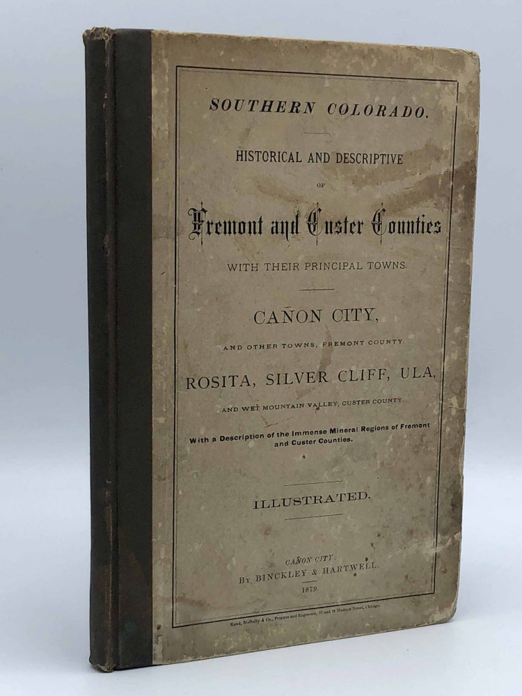 Item #403670 Southern Colorado. Historical and Descriptive of Fremont and Custer Counties with their Principal Towns ... With a Description of the Immense Mineral Regions of Fremont and Custer Counties. BINCKLEY, compilers HARTWELL.