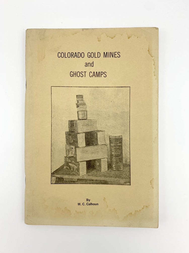 Item #403703 Colorado Gold Mines and Ghost Camps. W. C. CALHOUN.