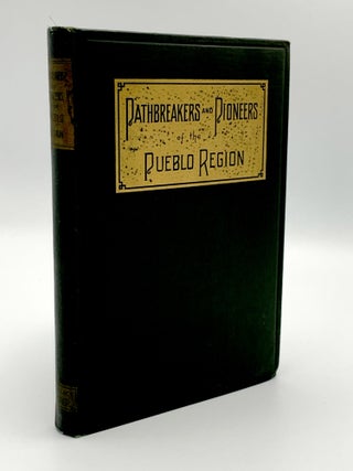 Item #403788 Pathbreakers and Pioneers of the Pueblo Region. Comprising A History of Pueblo from...