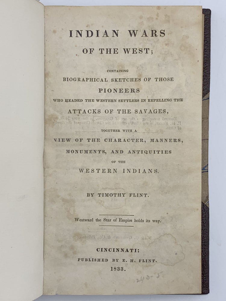 Item #404953 Indian Wars of the West; Containing Biographical Sketches of Those Pioneers Who Headed the Western Settlers in Repelling the Attacks of the Savages Together with a View of the Character, Manners, Monuments, and Antiquities of the Western Indians. Timothy FLINT.