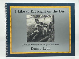 Item #405730 I Like to Eat Right on the Dirt. A Child's Journey Back in Space and Time. Danny LYON