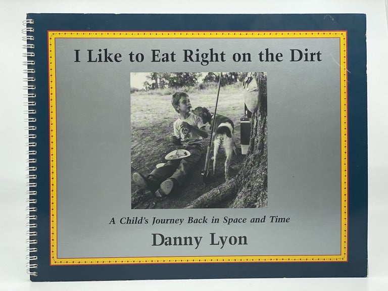 Item #405730 I Like to Eat Right on the Dirt. A Child's Journey Back in Space and Time. Danny LYON.