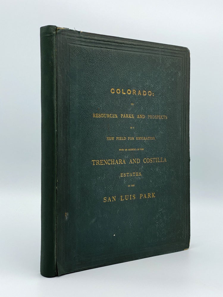 Item #406280 Colorado: Its Resources, Parks, and Prospects as a New Field for Emigration; With an Account of the Trenchera and Costilla Estates, in the San Luis Park. William BLACKMORE.