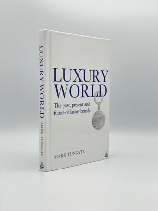 Item #406469 Luxury World: The Past, Present and Future of Luxury Brands. Mark TUNGATE