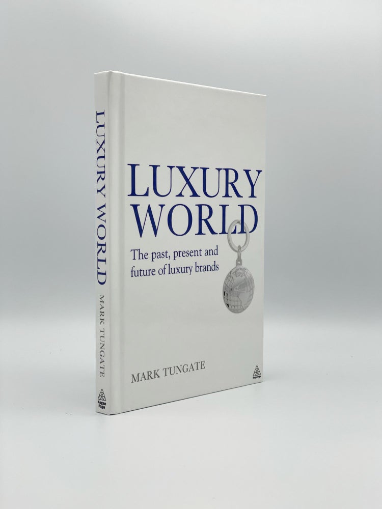 Item #406469 Luxury World: The Past, Present and Future of Luxury Brands. Mark TUNGATE.