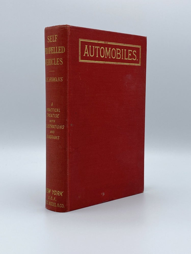 Item #406625 Self-Propelled Vehicles. A Practical Treatise on the Theory, Construction, Operation, Care and Management of all forms of Automobiles. James E. HOMANS.