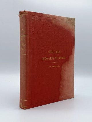 Item #406637 Sketches Illustrating the Early Settlement and History of Glengarry in Canada. J. A....