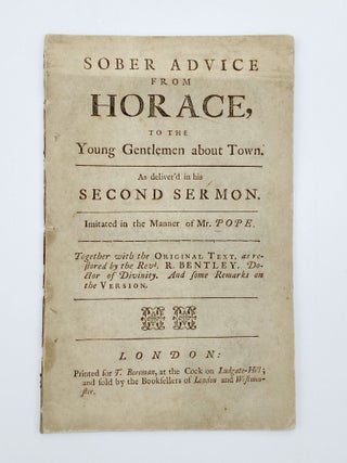 Sober Advice from Horace, to the Young Gentlemen about Town. As Deliver'd in his Second Sermon. Alexander POPE.