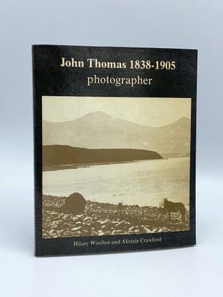 Item #407189 John Thomas, 1838-1905: Photographer. Hilary WOOLLEN, Alistair CRAWFORD