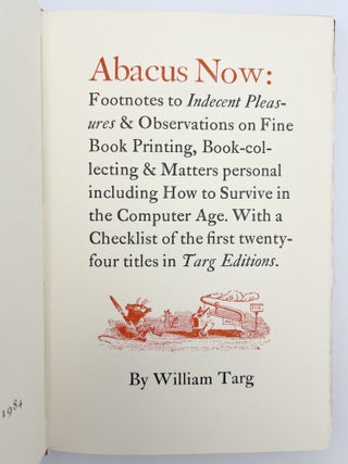Abacus Now: Footnotes to Indecent Pleasures & Observations on Fine Book Printing, Book-collecting & Matters personal including How to Survive in the Computer Age. With a Checklist of the first twenty-four titles in Targ Editions