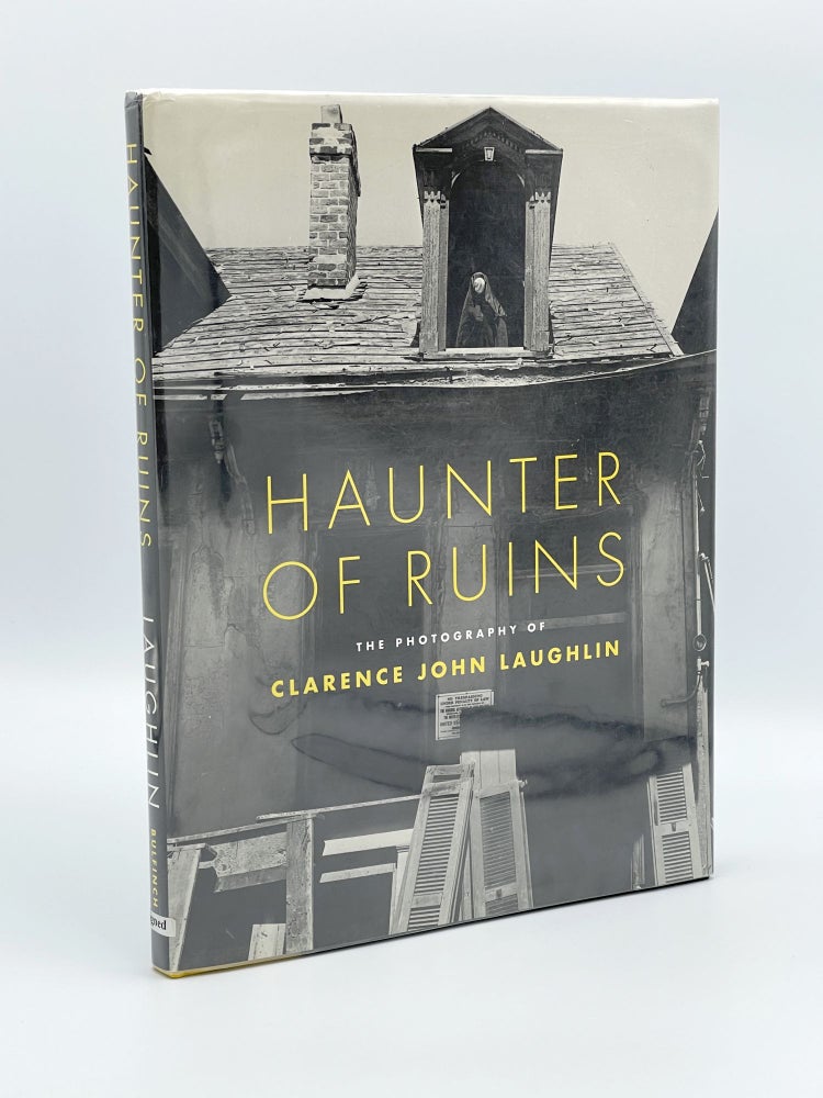 Item #407724 Haunter of Ruins: The Photography of Clarence John Laughlin. Clarence J. LAUGHLIN, John H. Lawrence, Patricia B. Schmit.