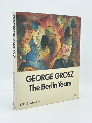 Item #408012 George Grosz: The Berlin Years. George GROSZ, Serge SABARSKY