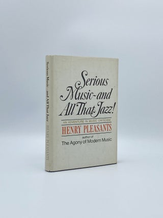 Item #408356 Serious Music, and All That Jazz: An Adventure in Music Criticism. PLEASANTS, Henry