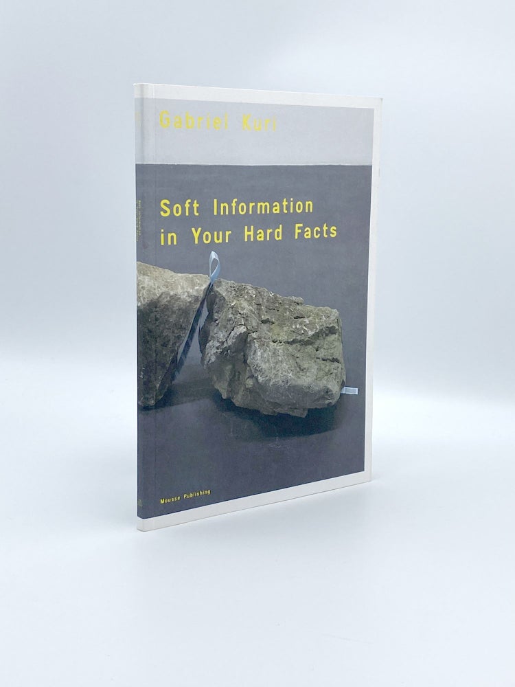 Item #408880 Gabriel Kuri: Soft Information in Your Hard Facts. Gabriel KURI, Letizia RAGAGLIA, Vincenzo DE BELLIS, Catherine WOOD, artist.
