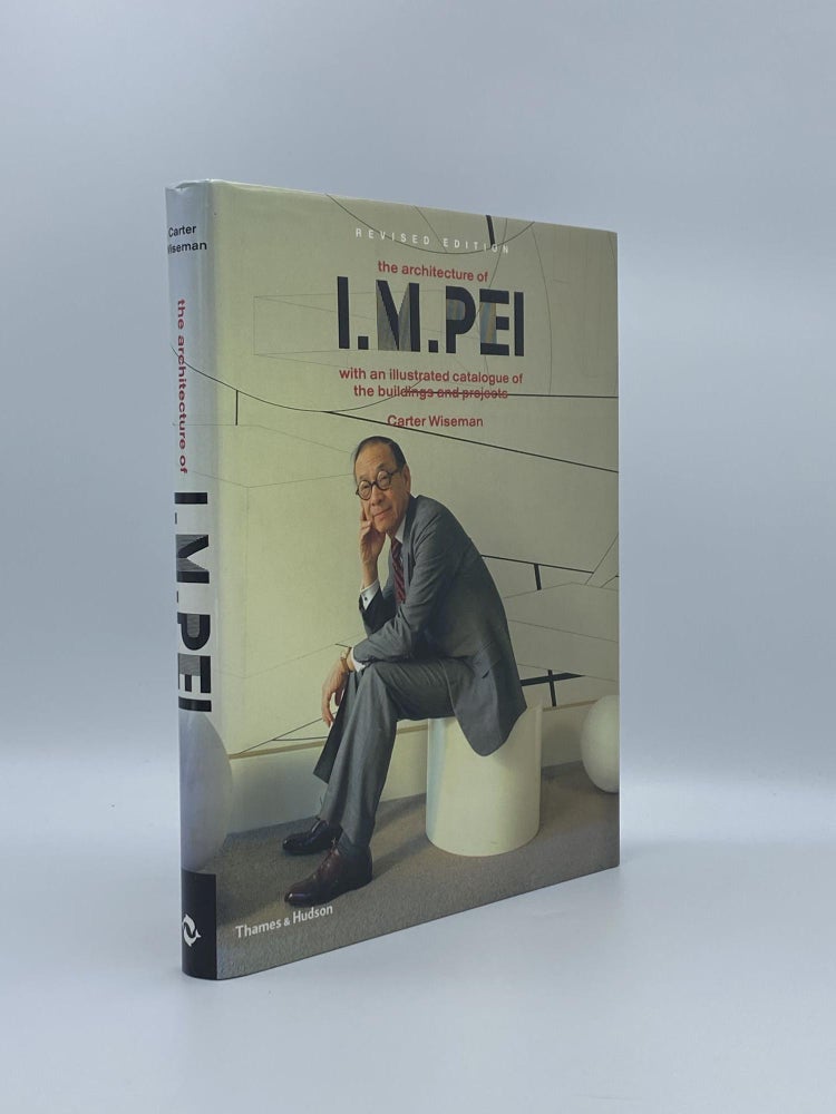 Item #408993 The Architecture of I.M. Pei: With an Illustrated Catalogue of the Buildings and Projects. Carter WISEMAN.