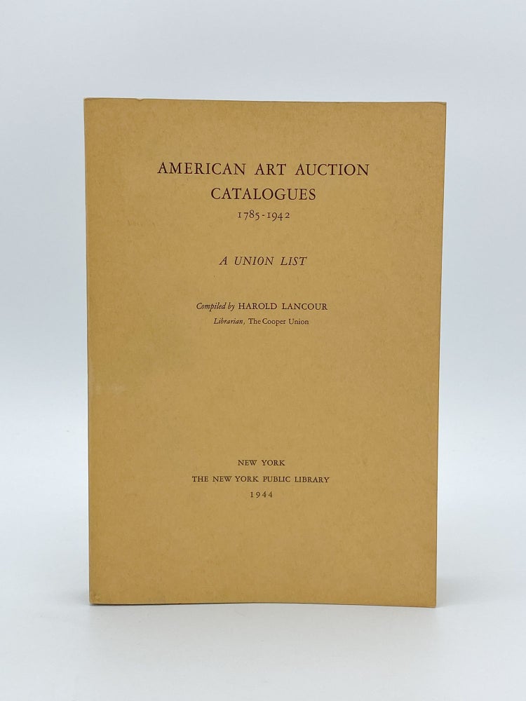 Item #409288 American Art Auction Catalogues, 1785-1942. A Union List. ART REFERENCE, compiler – Harold LANCOUR.