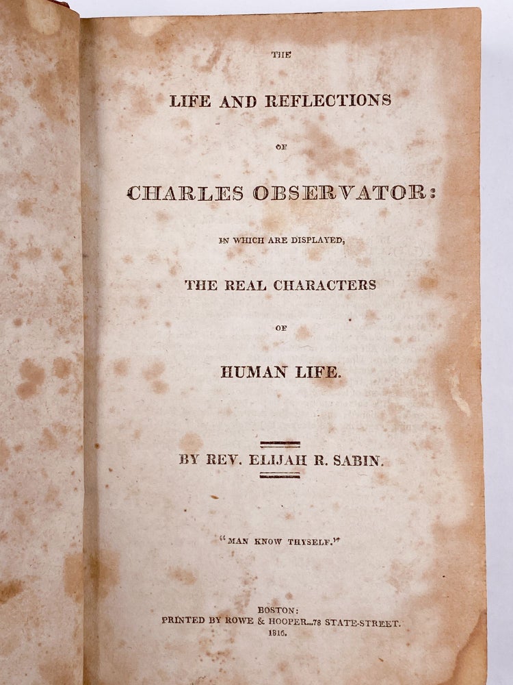Item #409361 The Life and Reflections of Charles Observator: in which Are Displayed the Real Characters of Human Life. EARLY AMERICAN FICTION, Rev. Elijah R. – SABIN.