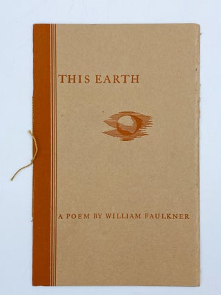 Item #409367 This Earth: a Poem. William FAULKNER