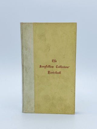 Item #409675 The Longfellow Collectors' Hand-Book: A Bibliography of First Editions. LONGFELLOW,...