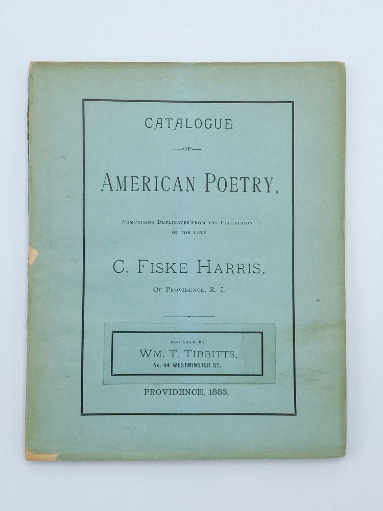 Item #409678 Catalogue of American Poetry, Comprising Duplicates from the Collection of the Late C. Fiske Harris of Providence, R. I. For sale by Wm. T. Tibbitts. C. Fiske HARRIS, bookseller, collection – William T. TIBBITTS.