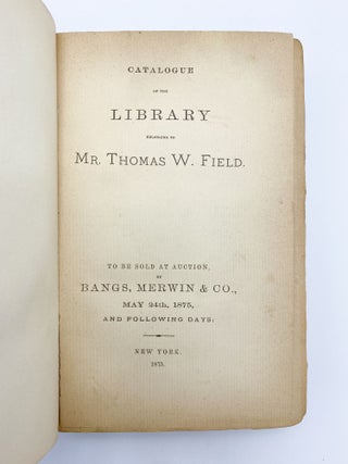 Item #409696 Catalogue of the Library Belonging to Mr. Thomas W. Field. To be sold at Auction......