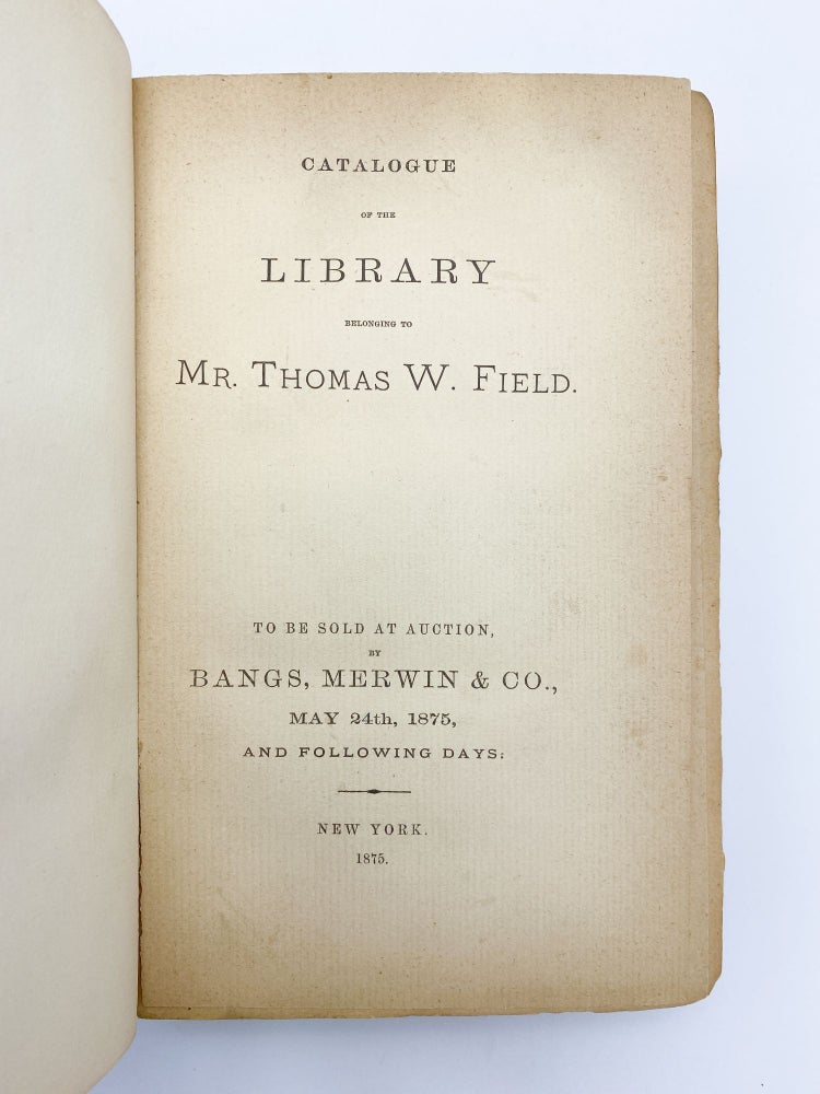 Item #409696 Catalogue of the Library Belonging to Mr. Thomas W. Field. To be sold at Auction... May 24th 1875. Thomas W. FIELD, collection, – Joseph SABIN.