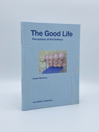 Item #409816 The Good Life. Perceptions of the Ordinary. Jasper MORRISON