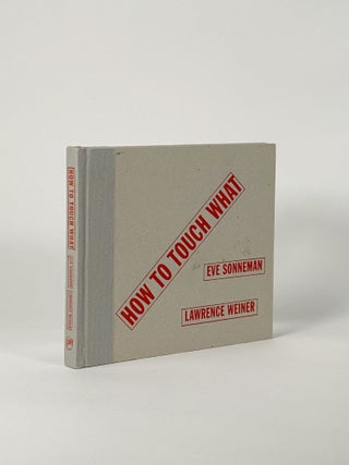 Item #410516 How to Touch What. Eve SONNEMAN, Lawrence WEINER, author