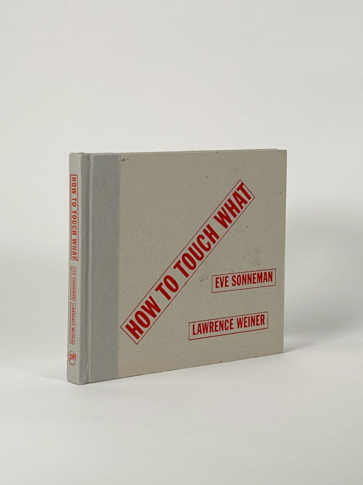 Item #410516 How to Touch What. Eve SONNEMAN, Lawrence WEINER, author.