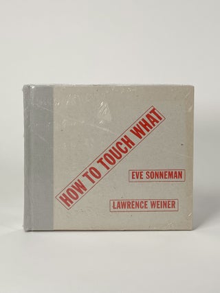 Item #410517 How to Touch What. Eve SONNEMAN, Lawrence WEINER, author