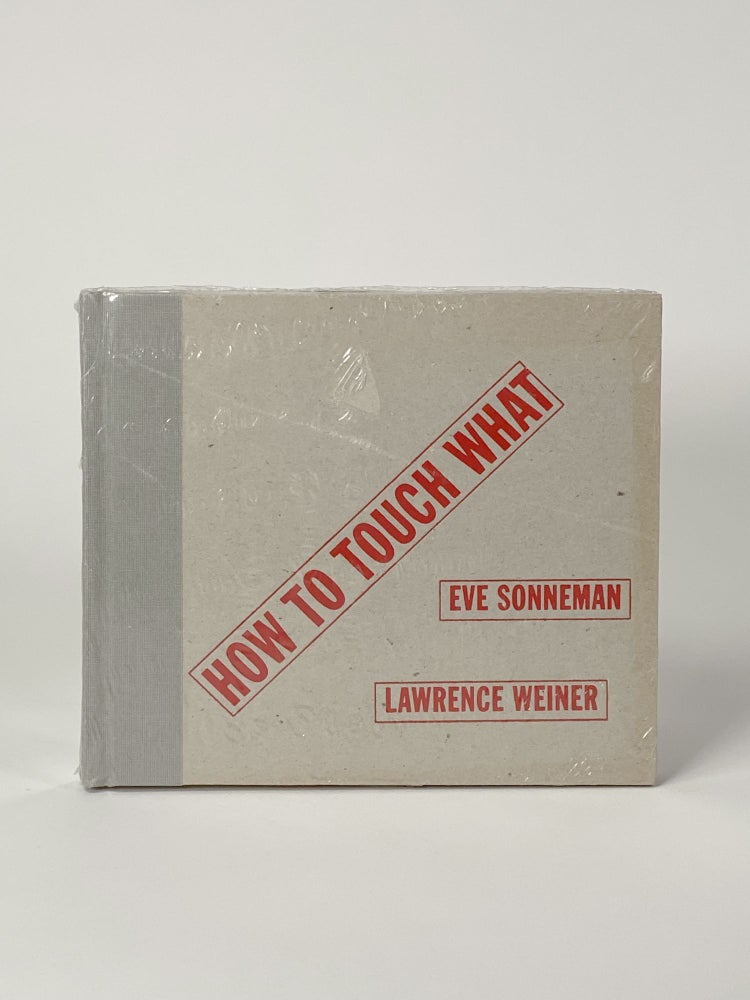 Item #410517 How to Touch What. Eve SONNEMAN, Lawrence WEINER, author.
