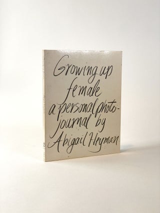 Item #410591 Growing Up Female: A Personal Photojournal. Abigail HEYMAN