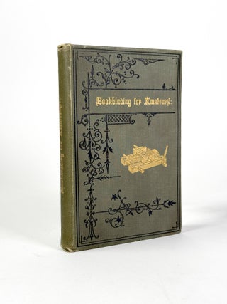 Item #410748 Bookbinding for Amateurs: Being Descriptions Of The Various Tools & Appliances...