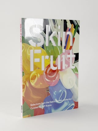 Item #411116 Skin Fruit: Selections from the Dakis Joannou Collection Curated by Jeff Koons. Jeff...