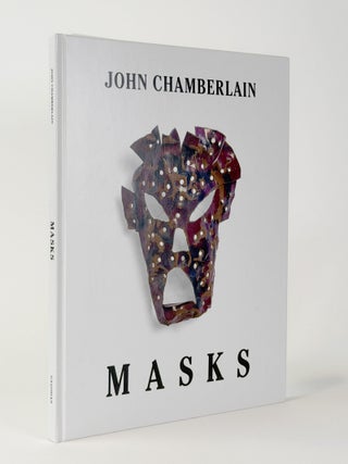 Item #411180 John Chamberlain: Masks. Jhn CHAMBERLAIN, Nancy RUBINS, Thomas E. CROW, artist,...